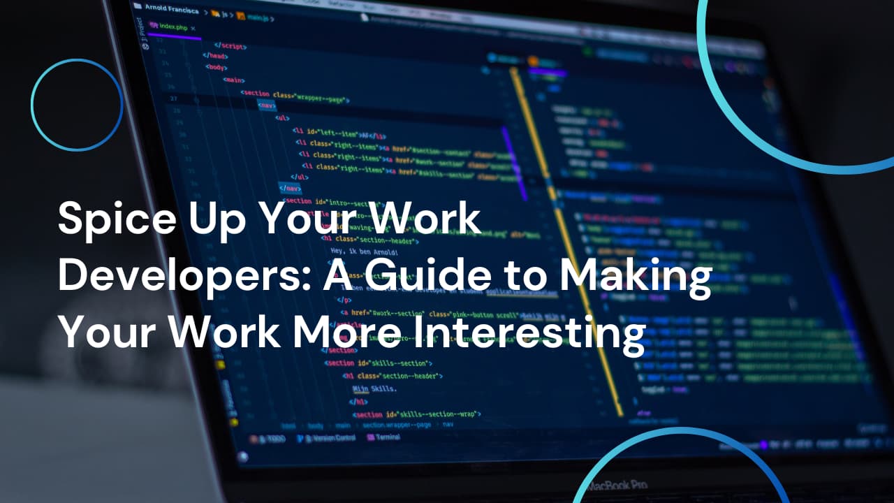 Spice Up Your Work Developers: A Guide to Making Your Work More Interesting